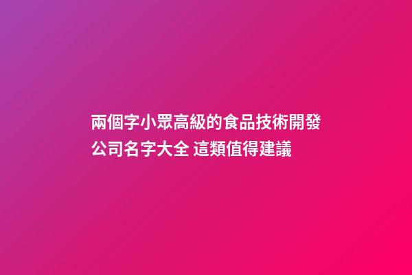 兩個字小眾高級的食品技術開發公司名字大全 這類值得建議-第1張-公司起名-玄機派